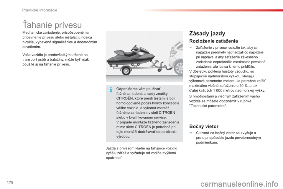CITROEN C3 2014  Návod na použitie (in Slovak) Praktické informácie
178
   
 
 
 
 
 
 
 
Ťahanie prívesu  
 
 
Zásady jazdy
 
 
Bočný vietor 
�)Citlivosť na bočný vietor sa zvyšuje apreto prispôsobte jazdu poveternostným podmienkam. 
