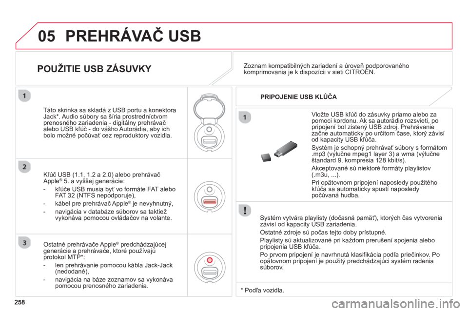 CITROEN C3 2014  Návod na použitie (in Slovak) 05  PREHRÁVAČ USB
 
 Systém vytvára playlisty (dočasná pamäť), ktorých čas vytvoreniazávisí od kapacity USB zariadenia.
 
Ostatné zdroje sú počas tejto doby prístupné. 
  Pla
ylisty s