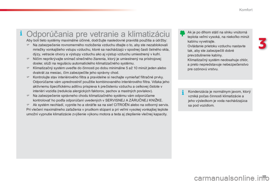 CITROEN C3 2014  Návod na použitie (in Slovak) 3
Komfor t
53
   
Ak je po dlhom státí na slnku vnútornáteplota veľmi vysoká, na niekoľko minútkabínu vyvetrajte.  Ovládanie prietoku vzduchu nastavtetak, aby ste zabezpečili dobr