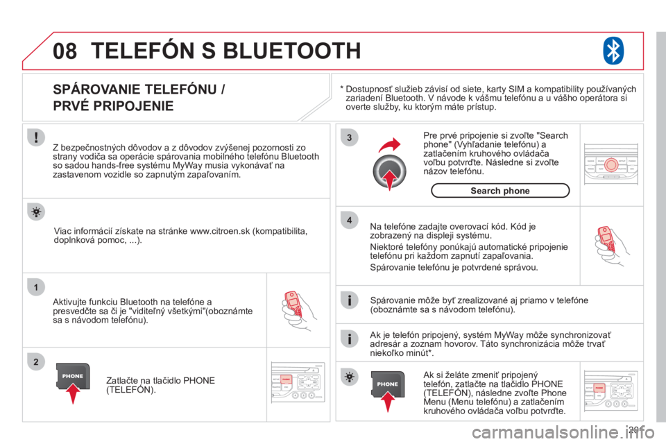 CITROEN C3 2013 Návod na použitie (in Slovak) 201
08
1
2
3
4
TELEFÓN S BLUETOOTH
*
Dostupnosť služieb závisí od siete, karty SIM a kompatibility používaných
zariadení Bluetooth. V návode k vášmu telefónu a u vášho operátora CITROEN C3 2013 Návod na použitie (in Slovak) 201
08
1
2
3
4
TELEFÓN S BLUETOOTH
*
Dostupnosť služieb závisí od siete, karty SIM a kompatibility používaných
zariadení Bluetooth. V návode k vášmu telefónu a u vášho operátora