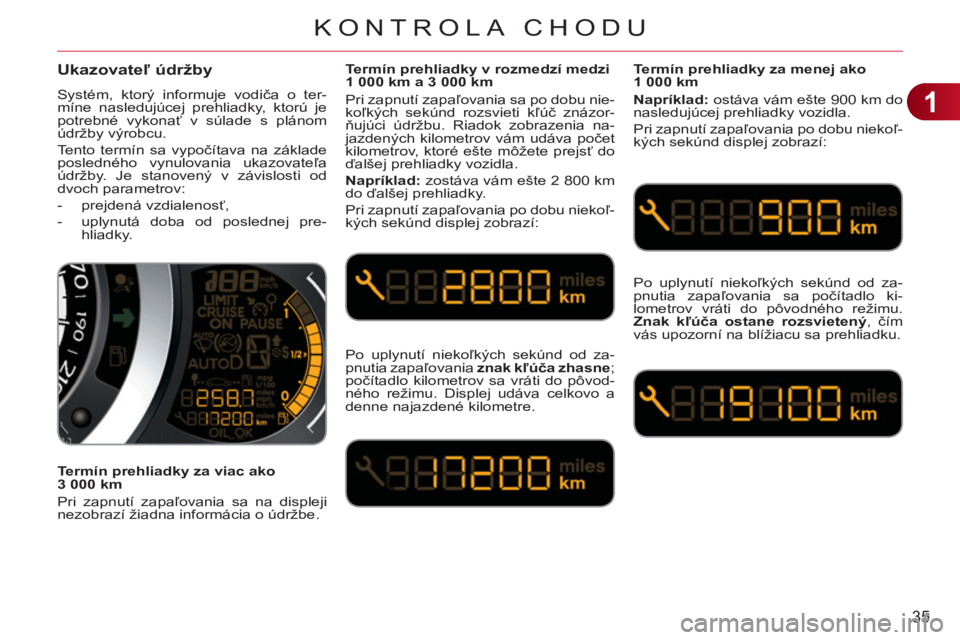 CITROEN C3 2013 Návod na použitie (in Slovak) 1
35
KONTROLA CHODU
Ukazovateľ údržby
Systém, ktorý informuje vodiča o ter-
míne nasledujúcej prehliadky, ktorú je
potrebné vykonať v súlade s plánom
údržby výrobcu.
Tento term CITROEN C3 2013 Návod na použitie (in Slovak) 1
35
KONTROLA CHODU
Ukazovateľ údržby
Systém, ktorý informuje vodiča o ter-
míne nasledujúcej prehliadky, ktorú je
potrebné vykonať v súlade s plánom
údržby výrobcu.
Tento term