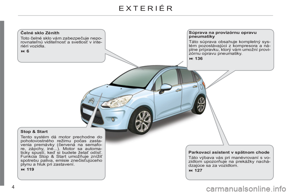 CITROEN C3 2013  Návod na použitie (in Slovak) 4
   
Parkovací asistent v spätnom chode 
  Táto výbava vás pri manévrovaní s vo-
zidlom upozorňuje na prekážky nachá-
dzajúce sa za vozidlom. 
   
 
� 
 127 
 
     
Stop & Start 
  Tent