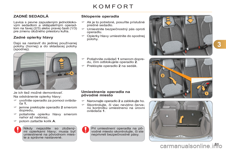 CITROEN C3 2013  Návod na použitie (in Slovak) 3
KOMFORT
ZADNÉ SEDADLÁ 
  Lavica s pevne zapusteným jednobloko-
vým sedadlom a sklápateľným operad-
lom na ľavej (2/3) alebo pravej časti (1/3) 
pre zmenu úložného priestoru kufra. 
   
Z