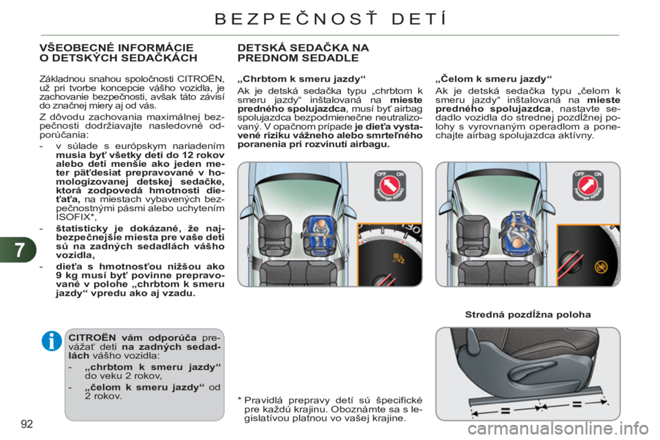 CITROEN C3 2013  Návod na použitie (in Slovak) 7
92
BEZPEČNOSŤ DETÍ
 
 
CITROËN 
 
 vám odporúča 
 pre-
vážať deti  na zadných sedad-
lách 
 vášho vozidla: 
   
 
-   „chrbtom k smeru jazdy“ 
 
do veku 2 rokov, 
   
-   „čelom