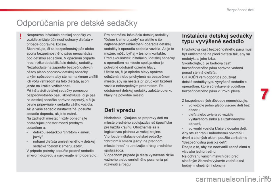 CITROEN C3 PICASSO 2015 Návod na použitie (in Slovak) 105
C3Picasso_sk_Chap07_securite-enfants_ed01-2014
Nesprávna inštalácia detskej sedačky vo
vozidle znižuje účinnosť ochrany dieťaťa v
prípade dopravnej kolízie.
Skontrolujte, či sa bezp CITROEN C3 PICASSO 2015 Návod na použitie (in Slovak) 105
C3Picasso_sk_Chap07_securite-enfants_ed01-2014
Nesprávna inštalácia detskej sedačky vo
vozidle znižuje účinnosť ochrany dieťaťa v
prípade dopravnej kolízie.
Skontrolujte, či sa bezp