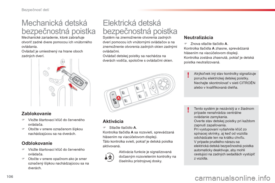 CITROEN C3 PICASSO 2015 Návod na použitie (in Slovak) 106
C3Picasso_sk_Chap07_securite-enfants_ed01-2014
Mechanická detská
bezpečnostná poistka
Mechanické zariadenie, ktoré zabraňuje
otvoriť zadné dvere pomocou ich vnútorného
ovládania.
Ov CITROEN C3 PICASSO 2015 Návod na použitie (in Slovak) 106
C3Picasso_sk_Chap07_securite-enfants_ed01-2014
Mechanická detská
bezpečnostná poistka
Mechanické zariadenie, ktoré zabraňuje
otvoriť zadné dvere pomocou ich vnútorného
ovládania.
Ov