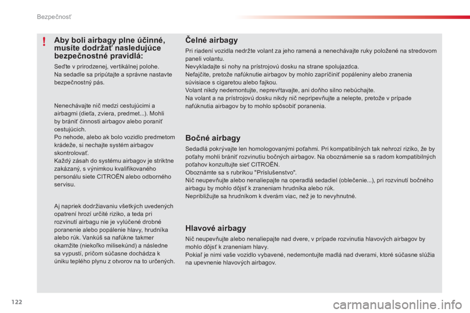 CITROEN C3 PICASSO 2015  Návod na použitie (in Slovak) 122
C3Picasso_sk_Chap08_securite_ed01-2014
Čelné airbagy
Pri riadení vozidla nedržte volant za jeho ramená a nenechávajte ruky položené na stredovom 
paneli volantu.
Nevykladajte si nohy na pr