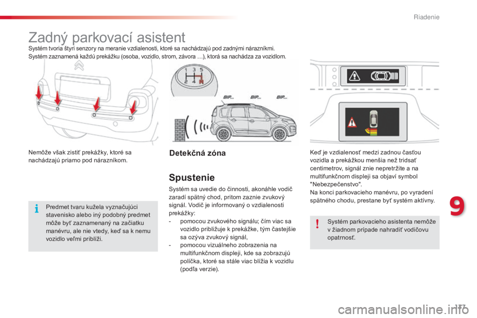 CITROEN C3 PICASSO 2015  Návod na použitie (in Slovak) 137
C3Picasso_sk_Chap09_conduite_ed01-2014
Zadný parkovací asistentSystém tvoria štyri senzory na meranie vzdialenosti, ktoré sa nachádzajú pod zadnými nárazníkmi. 
Systém zaznamená každ