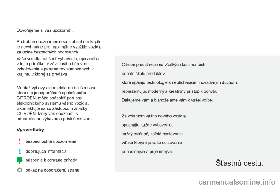CITROEN C3 PICASSO 2015 Návod na použitie (in Slovak) C3Picasso_sk_Chap00a_sommaire_ed01-2014
Citroën predstavuje na všetkých kontinentoch
bohatú škálu produktov,
ktoré spájajú technológie s neutíchajúcim inovatívnym duchom,
reprezentujúc m CITROEN C3 PICASSO 2015 Návod na použitie (in Slovak) C3Picasso_sk_Chap00a_sommaire_ed01-2014
Citroën predstavuje na všetkých kontinentoch
bohatú škálu produktov,
ktoré spájajú technológie s neutíchajúcim inovatívnym duchom,
reprezentujúc m