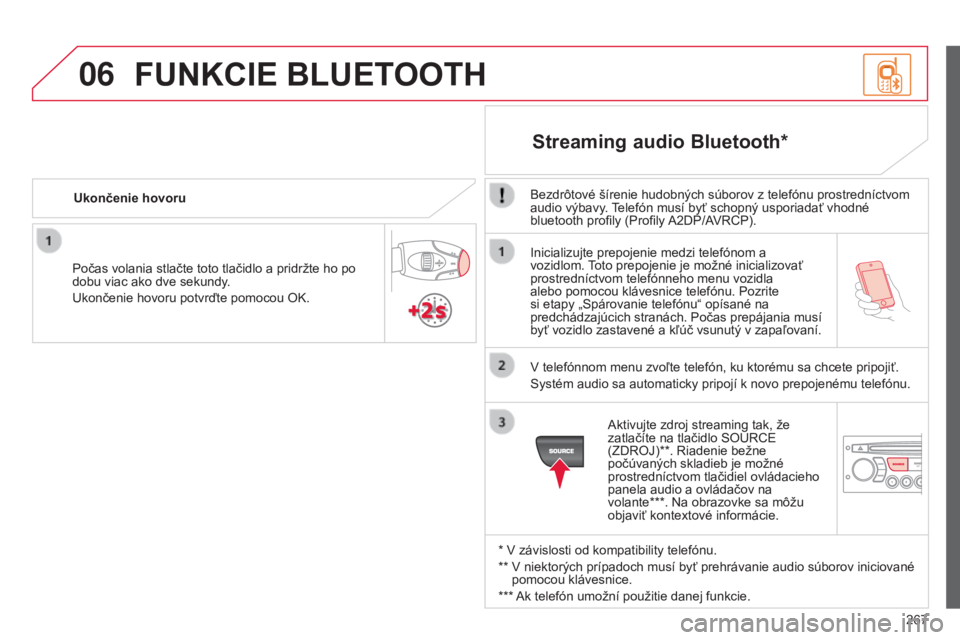 CITROEN C3 PICASSO 2015  Návod na použitie (in Slovak) 06
267
C3Picasso_sk_Chap13c_rD45_ed01_2014
Inicializujte prepojenie medzi telefónom a 
vozidlom. toto prepojenie je možné inicializovať 
prostredníctvom telefónneho menu vozidla 
alebo pomocou k