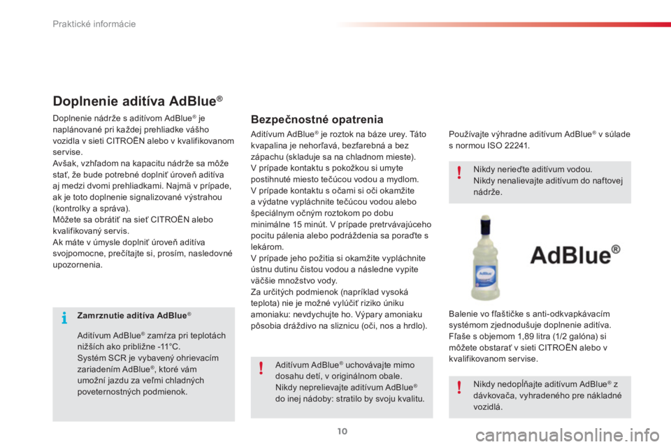 CITROEN C3 PICASSO 2015  Návod na použitie (in Slovak) Praktické informácie
10
   
 
 
 
 
 
 
Zamrznutie aditíva AdBlue 
 ® 
 
 
   
Aditívum AdBlue 
® 
 zamŕza pri teplotách 
nižších ako približne -11°C. 
  Systém SCR je vybavený ohrievac