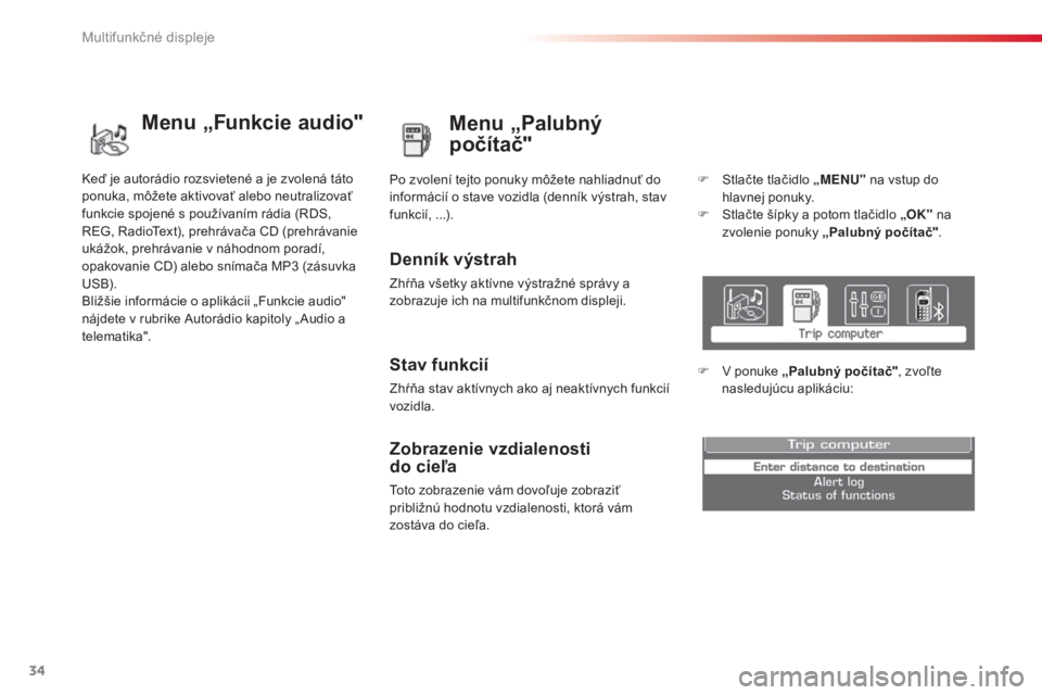 CITROEN C3 PICASSO 2015 Návod na použitie (in Slovak) 34
C3Picasso_sk_Chap02_ecran-multifonction_ed01-2014
Menu „Palubný
počítač"
Denník výstrah
Zhŕňa všetky aktívne výstražné správy a
zobrazuje ich na multifunkčnom displeji. Po zv CITROEN C3 PICASSO 2015 Návod na použitie (in Slovak) 34
C3Picasso_sk_Chap02_ecran-multifonction_ed01-2014
Menu „Palubný
počítač"
Denník výstrah
Zhŕňa všetky aktívne výstražné správy a
zobrazuje ich na multifunkčnom displeji. Po zv