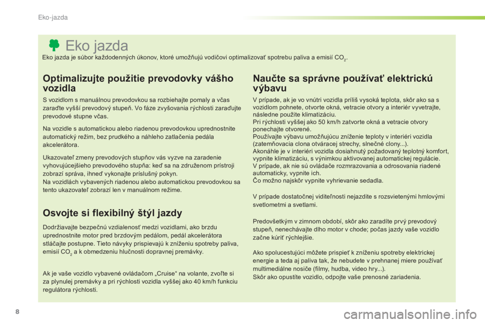CITROEN C3 PICASSO 2015 Návod na použitie (in Slovak) 8
C3Picasso_sk_Chap00c_eco-conduite_ed01-2014
eko jazda
Optimalizujte použitie prevodovky vášho
vozidla
S vozidlom s manuálnou prevodovkou sa rozbiehajte pomaly a včas
zaraďte vyšší prevodo CITROEN C3 PICASSO 2015 Návod na použitie (in Slovak) 8
C3Picasso_sk_Chap00c_eco-conduite_ed01-2014
eko jazda
Optimalizujte použitie prevodovky vášho
vozidla
S vozidlom s manuálnou prevodovkou sa rozbiehajte pomaly a včas
zaraďte vyšší prevodo