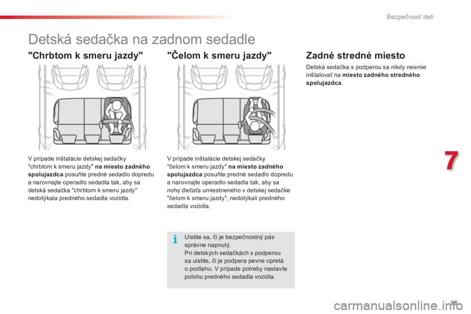 CITROEN C3 PICASSO 2015 Návod na použitie (in Slovak) 95
C3Picasso_sk_Chap07_securite-enfants_ed01-2014
"Čelom k smeru jazdy"
"Chrbtom k smeru jazdy"
Detská sedačka na zadnom sedadle
uistite sa, či je bezpečnostný pás
správne nap CITROEN C3 PICASSO 2015 Návod na použitie (in Slovak) 95
C3Picasso_sk_Chap07_securite-enfants_ed01-2014
"Čelom k smeru jazdy"
"Chrbtom k smeru jazdy"
Detská sedačka na zadnom sedadle
uistite sa, či je bezpečnostný pás
správne nap