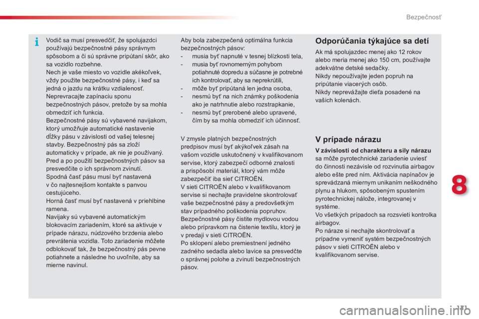 CITROEN C3 PICASSO 2014  Návod na použitie (in Slovak) 8
Bezpečnosť
121
  Aby bola zabezpečená optimálna funkciabezpečnostných pásov: -  musia byť napnuté v tesnej blízkosti tela, -  musia byť rovnomerným pohybom potiahnuté dopredu a súčas