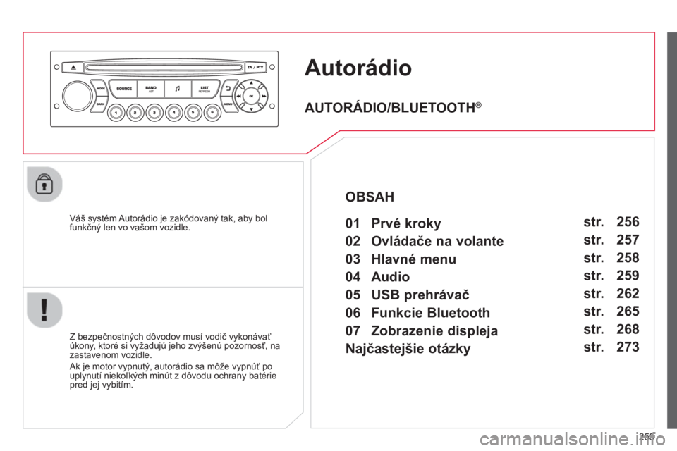 CITROEN C3 PICASSO 2014  Návod na použitie (in Slovak) 255
Autorádio
   
Váš systém Autorádio je zakódovaný tak, aby bol funkčný len vo vašom vozidle.
   
Z bezpe
čnostnČch d