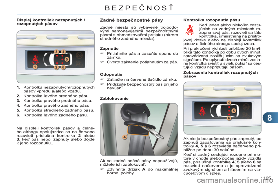 CITROEN C3 PICASSO 2012  Návod na použitie (in Slovak) 8
105
BEZPEČNOSŤ
   
 
1. 
 Kontrolka nezapnutých/rozopnutých 
pásov vpredu a/alebo vzadu. 
   
2. 
 Kontrolka ľavého predného pásu. 
   
3. 
  Kontrolka pravého predného pásu. 
   
4. 
  