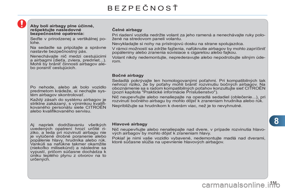 CITROEN C3 PICASSO 2012 Návod na použitie (in Slovak) 8
BEZPEČNOSŤ
Aby boli airbagy plne účinné,
rešpektujte nasledovné
bezpečnostné opatrenia:
Seďte v prirodzenej a vertikálnej po-
lohe.
Na sedadle sa prip CITROEN C3 PICASSO 2012 Návod na použitie (in Slovak) 8
BEZPEČNOSŤ
Aby boli airbagy plne účinné,
rešpektujte nasledovné
bezpečnostné opatrenia:
Seďte v prirodzenej a vertikálnej po-
lohe.
Na sedadle sa prip