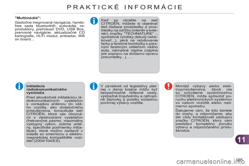 CITROEN C3 PICASSO 2012 Návod na použitie (in Slovak) 11
165
PRAKTICKÉ INFORMÁCIE
"Multimédiá":
čiastočne inegrovaná navigácia, hands-
free sada bluetooth®, autorádiá, re-
produktory, prehrávač DVD, USB Box,
prenosné navigácie, akt CITROEN C3 PICASSO 2012 Návod na použitie (in Slovak) 11
165
PRAKTICKÉ INFORMÁCIE
"Multimédiá":
čiastočne inegrovaná navigácia, hands-
free sada bluetooth®, autorádiá, re-
produktory, prehrávač DVD, USB Box,
prenosné navigácie, akt
