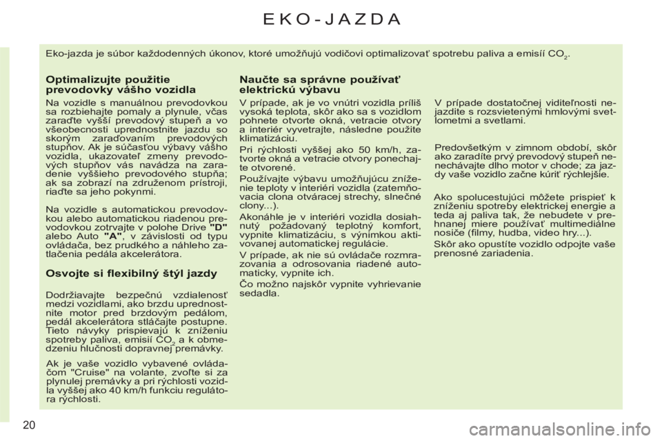 CITROEN C3 PICASSO 2012 Návod na použitie (in Slovak) 20
EKO-JAZDA
Eko-jazda je súbor každodenných úkonov, ktoré umožňujú vodičovi optimalizovať spotrebu paliva a emisíí CO2.
Optimalizujte použitieprevodovky vášho vozidla
Na vozidl CITROEN C3 PICASSO 2012 Návod na použitie (in Slovak) 20
EKO-JAZDA
Eko-jazda je súbor každodenných úkonov, ktoré umožňujú vodičovi optimalizovať spotrebu paliva a emisíí CO2.
Optimalizujte použitieprevodovky vášho vozidla
Na vozidl