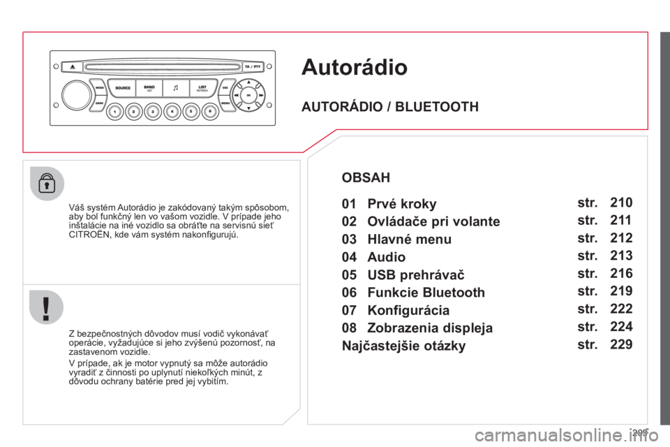 CITROEN C3 PICASSO 2012 Návod na použitie (in Slovak) 209
Autorádio
Váš systém Autorádio je zakódovaný takým spôsobom,
aby bol funkčný len vo vašom vozidle. V prípade jeho
inštalácie na iné vozidlo sa obráťte na servisnú sieťCITR CITROEN C3 PICASSO 2012 Návod na použitie (in Slovak) 209
Autorádio
Váš systém Autorádio je zakódovaný takým spôsobom,
aby bol funkčný len vo vašom vozidle. V prípade jeho
inštalácie na iné vozidlo sa obráťte na servisnú sieťCITR
