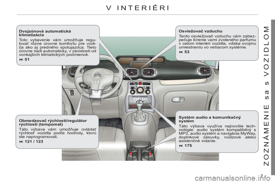 CITROEN C3 PICASSO 2012  Návod na použitie (in Slovak) 7
Z
OZNÁMENIE sa s V
O
ZIDL
O
M   
Dvojzónová automatická 
klimatizácia 
  Toto vybavenie vám umožňuje regu-
lovať rôzne úrovne komfortu pre vodi-
ča ako aj predného spolujazdca. Tieto 
�