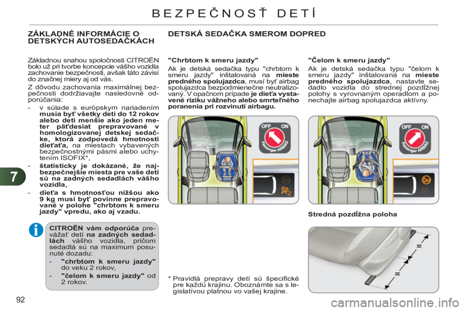 CITROEN C3 PICASSO 2012 Návod na použitie (in Slovak) 7
92
BEZPEČNOSŤ DETÍ
CITROËN
vám odporúča
pre-
vážať deti na zadných sedad-
lách
vášho vozidla, pričom
sedadlá sú na maximum posu-
nuté dozadu:
- "chrbtom k sm CITROEN C3 PICASSO 2012 Návod na použitie (in Slovak) 7
92
BEZPEČNOSŤ DETÍ
CITROËN
vám odporúča
pre-
vážať deti na zadných sedad-
lách
vášho vozidla, pričom
sedadlá sú na maximum posu-
nuté dozadu:
- "chrbtom k sm