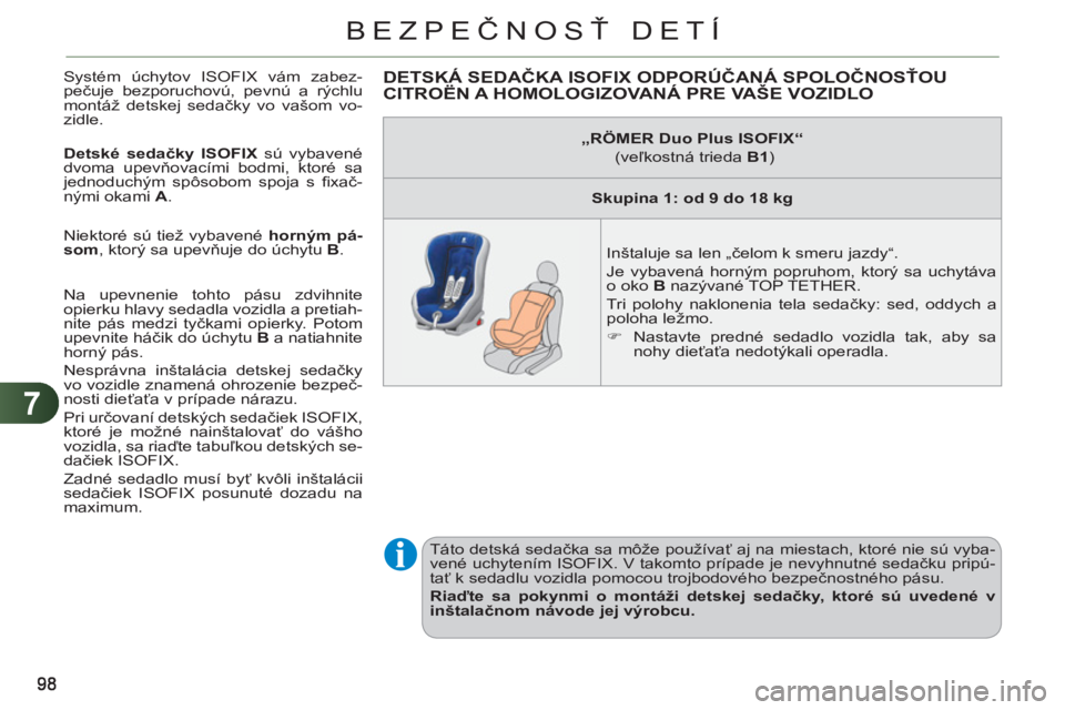CITROEN C3 PICASSO 2012 Návod na použitie (in Slovak) 7
BEZPEČNOSŤ DETÍ
Systém úchytov ISOFIX vám zabez-
pečuje bezporuchovú, pevnú a rýchlu
montáž detskej sedačky vo vašom vo-
zidle.
Detské sedačky ISOFIX
sú vybavené
dvoma u CITROEN C3 PICASSO 2012 Návod na použitie (in Slovak) 7
BEZPEČNOSŤ DETÍ
Systém úchytov ISOFIX vám zabez-
pečuje bezporuchovú, pevnú a rýchlu
montáž detskej sedačky vo vašom vo-
zidle.
Detské sedačky ISOFIX
sú vybavené
dvoma u