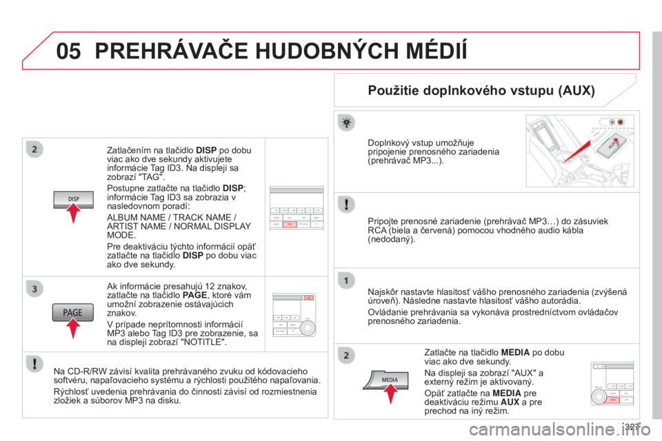 CITROEN C4 AIRCROSS 2016 Návod na použitie (in Slovak) 05
327
C4-aircross_sk_Chap10d_Mitsu4_ed01-2014
Zatlačením na tlačidlo DISP po dobu
viac ako dve sekundy aktivujete
informácie
tag ID3. Na displeji sa
zobrazí "
ta G".
Postupne zatla CITROEN C4 AIRCROSS 2016 Návod na použitie (in Slovak) 05
327
C4-aircross_sk_Chap10d_Mitsu4_ed01-2014
Zatlačením na tlačidlo DISP po dobu
viac ako dve sekundy aktivujete
informácie
tag ID3. Na displeji sa
zobrazí "
ta G".
Postupne zatla