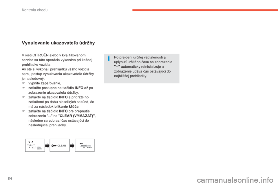 CITROEN C4 AIRCROSS 2016  Návod na použitie (in Slovak) 34
Vynulovanie ukazovateľa údržby
Po prejdení určitej vzdialenosti a 
uplynutí určitého času sa zobrazenie 
"--" automaticky reinicializuje a 
zobrazenie udáva čas ostávajúci do 

