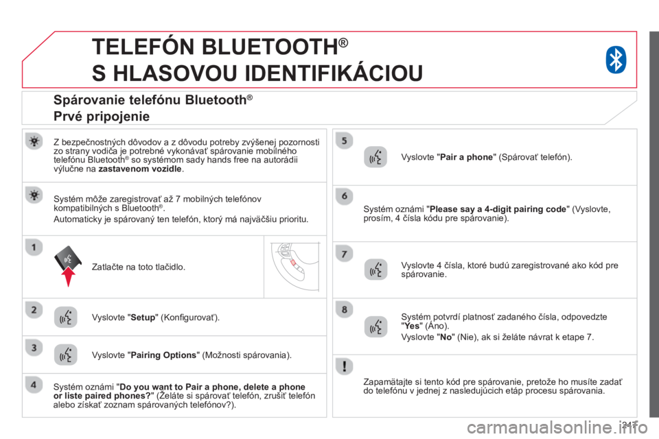 CITROEN C4 AIRCROSS 2014  Návod na použitie (in Slovak) 247
   
 
 
 
TELEFÓN BLUETOOTH ® 
 
S HLASOVOU IDENTIFIKÁCIOU 
   
Z bezpečnostných dôvodov a z dôvodu potreby zvýšenej pozornosti 
zo strany vodiča je potrebné vykonávať spárovanie mob