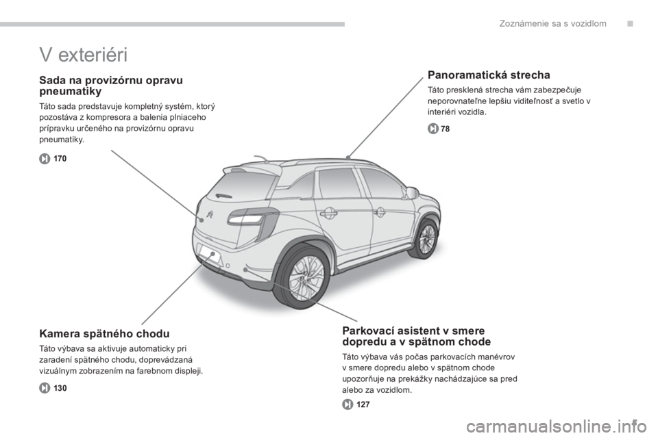 CITROEN C4 AIRCROSS 2013  Návod na použitie (in Slovak) .
5
Zoznámenie sa s vozidlom
   
Sada na provizórnu opravupneumatiky
 
Táto sada predstavuje kompletný systém, ktorý pozostáva z kompresora a balenia plniaceho prípravku určeného na provizó