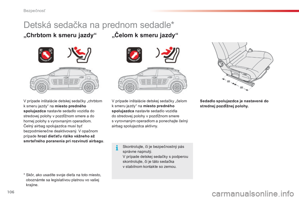 CITROEN C4 CACTUS 2018  Návod na použitie (in Slovak) 106
C4-cactus_sk_Chap05_securite_ed01-2016
Detská sedačka na prednom sedadle*
„Chrbtom k smeru jazdy“ „Čelom k smeru jazdy“
Sedadlo spolujazdca je nastavené do 
strednej pozdĺžnej polohy