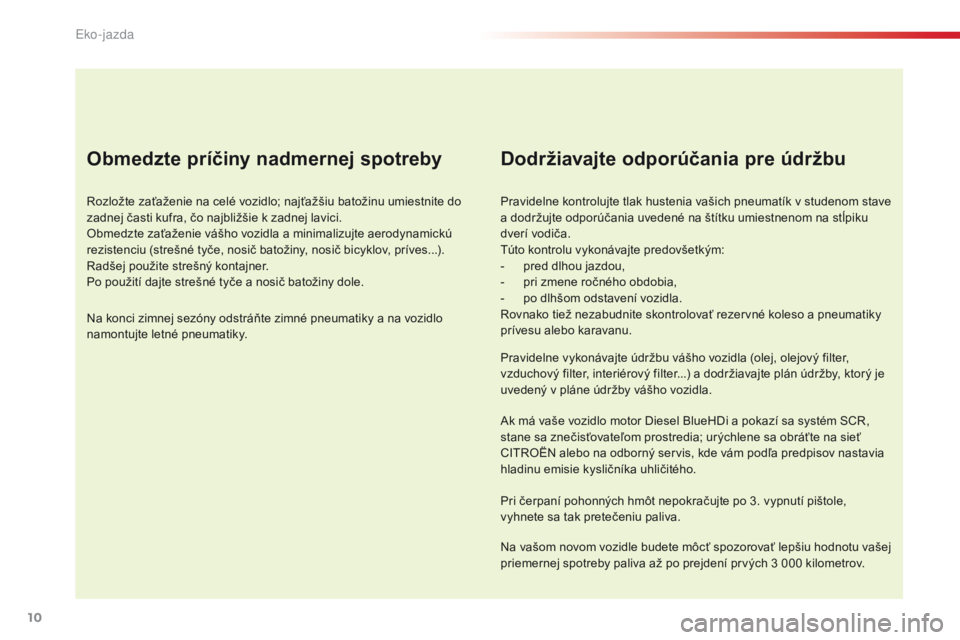 CITROEN C4 CACTUS 2018 Návod na použitie (in Slovak) 10
C4-cactus_sk_Chap00c_eco-conduite_ed01-2016
Obmedzte príčiny nadmernej spotreby
Rozložte zaťaženie na celé vozidlo; najťažšiu batožinu umiestnite do
zadnej časti kufra, čo najbližšie CITROEN C4 CACTUS 2018 Návod na použitie (in Slovak) 10
C4-cactus_sk_Chap00c_eco-conduite_ed01-2016
Obmedzte príčiny nadmernej spotreby
Rozložte zaťaženie na celé vozidlo; najťažšiu batožinu umiestnite do
zadnej časti kufra, čo najbližšie