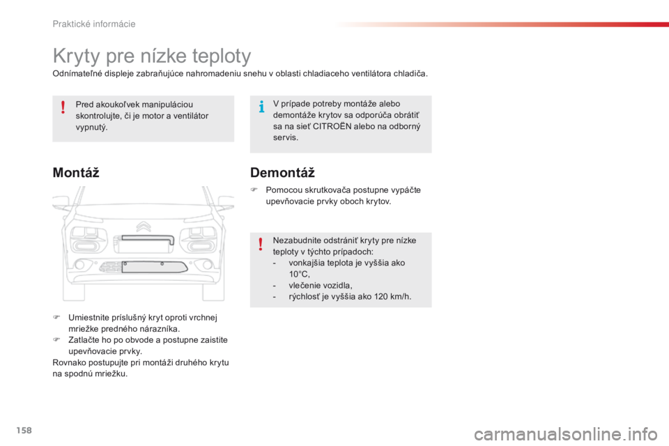 CITROEN C4 CACTUS 2018 Návod na použitie (in Slovak) 158
C4-cactus_sk_Chap07_info-pratiques_ed01-2016
Kryty pre nízke teploty
Odnímateľné displeje zabraňujúce nahromadeniu snehu v oblasti chladiaceho ventilátora chladiča.
F
Umi
estnite príslu CITROEN C4 CACTUS 2018 Návod na použitie (in Slovak) 158
C4-cactus_sk_Chap07_info-pratiques_ed01-2016
Kryty pre nízke teploty
Odnímateľné displeje zabraňujúce nahromadeniu snehu v oblasti chladiaceho ventilátora chladiča.
F
Umi
estnite príslu