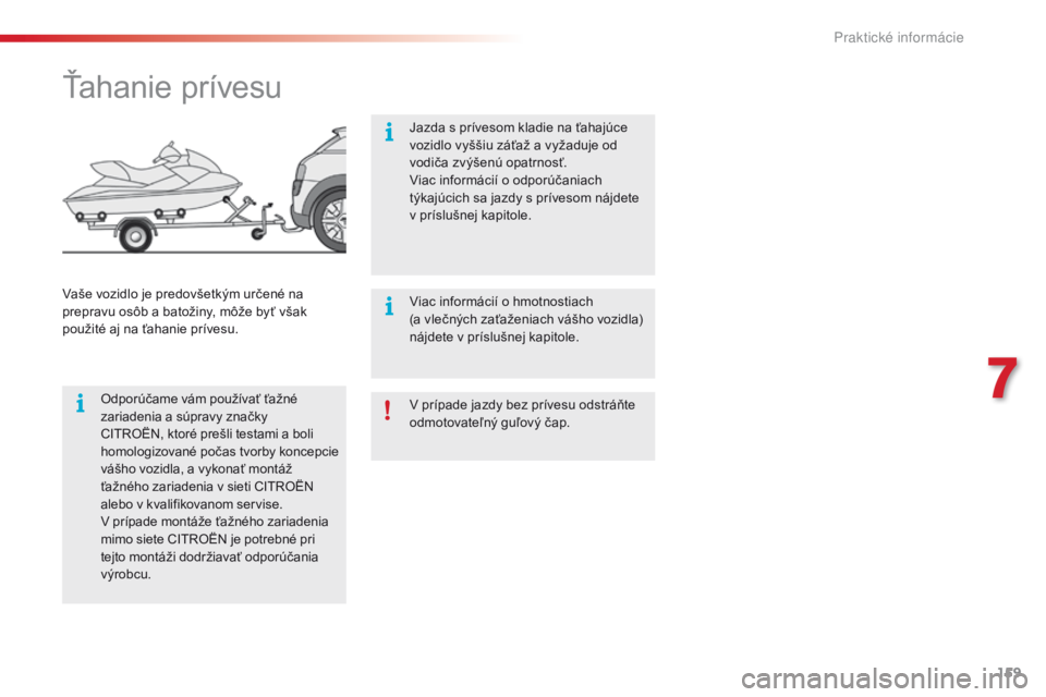 CITROEN C4 CACTUS 2018 Návod na použitie (in Slovak) 159
C4-cactus_sk_Chap07_info-pratiques_ed01-2016
V prípade jazdy bez prívesu odstráňte
odmotovateľný guľový čap.
Ťahanie prívesu
Odporúčame vám používať ťažné
zariadenia a súpra CITROEN C4 CACTUS 2018 Návod na použitie (in Slovak) 159
C4-cactus_sk_Chap07_info-pratiques_ed01-2016
V prípade jazdy bez prívesu odstráňte
odmotovateľný guľový čap.
Ťahanie prívesu
Odporúčame vám používať ťažné
zariadenia a súpra
