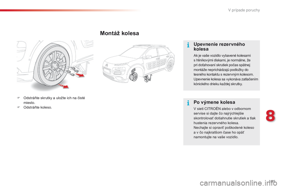 CITROEN C4 CACTUS 2018 Návod na použitie (in Slovak) 195
C4-cactus_sk_Chap08_En-cas-de-panne_ed01-2016
Montáž kolesa
Upevnenie rezervného
kolesa
Ak je vaše vozidlo vybavené kolesami
s hliníkovými diskami, je normálne, že
pri doťahovaní skr CITROEN C4 CACTUS 2018 Návod na použitie (in Slovak) 195
C4-cactus_sk_Chap08_En-cas-de-panne_ed01-2016
Montáž kolesa
Upevnenie rezervného
kolesa
Ak je vaše vozidlo vybavené kolesami
s hliníkovými diskami, je normálne, že
pri doťahovaní skr