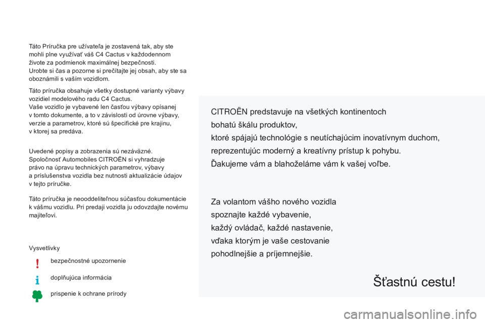 CITROEN C4 CACTUS 2018 Návod na použitie (in Slovak) Vysvetlivkybezpečnostné upozornenie
doplňujúca informácia
prispenie k ochrane prírody
CITROËN predstavuje na všetkých kontinentoch
bohatú škálu produktov,
ktoré spájajú technológie s CITROEN C4 CACTUS 2018 Návod na použitie (in Slovak) Vysvetlivkybezpečnostné upozornenie
doplňujúca informácia
prispenie k ochrane prírody
CITROËN predstavuje na všetkých kontinentoch
bohatú škálu produktov,
ktoré spájajú technológie s