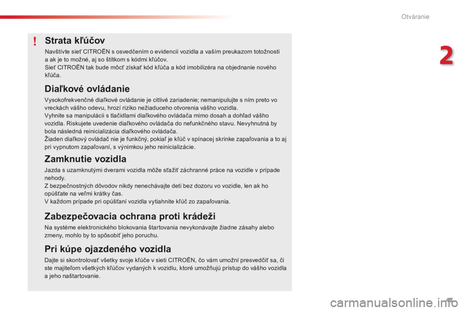 CITROEN C4 CACTUS 2018  Návod na použitie (in Slovak) 43
C4-cactus_sk_Chap02_ouvertures_ed01-2016
Strata kľúčov
Navštívte sieť CITROËN s osvedčením o evidencii vozidla a vaším preukazom totožnosti 
a ak je to možné, aj so štítkom s kódmi