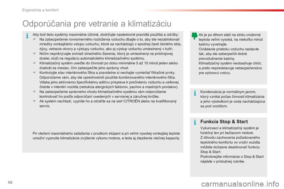 CITROEN C4 CACTUS 2018  Návod na použitie (in Slovak) 56
C4-cactus_sk_Chap03_Ergonomie-et-confort_ed01-2016
Aby boli tieto systémy maximálne účinné, dodržujte nasledovné pravidlá použitia a údržby:
F Na zabezpečenie rovnomerného rozloženia 