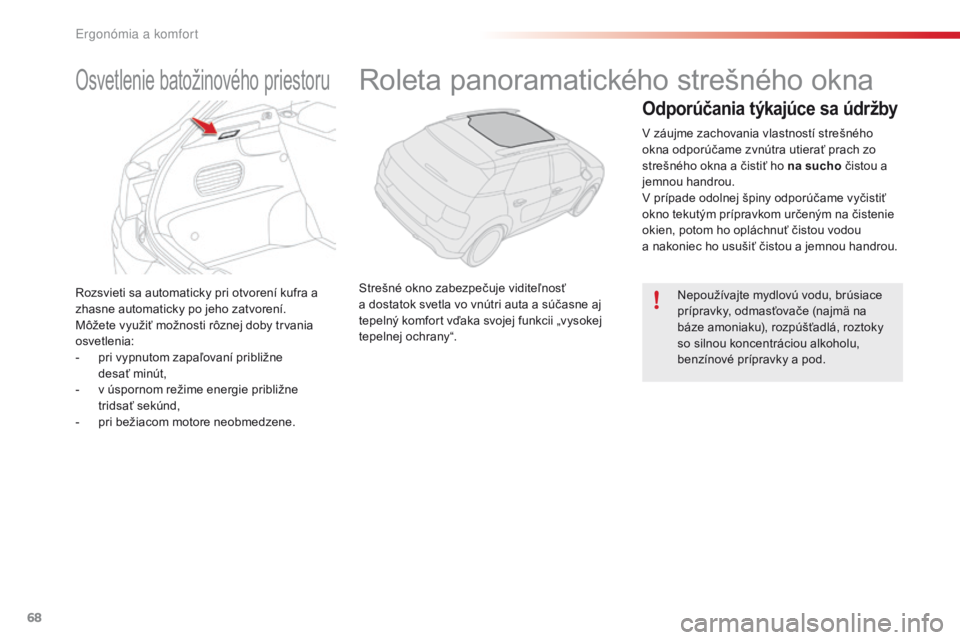 CITROEN C4 CACTUS 2018  Návod na použitie (in Slovak) 68
C4-cactus_sk_Chap03_Ergonomie-et-confort_ed01-2016
Rozsvieti sa automaticky pri otvorení kufra a 
zhasne automaticky po jeho zatvorení.
Môžete využiť možnosti rôznej doby trvania 
osvetleni
