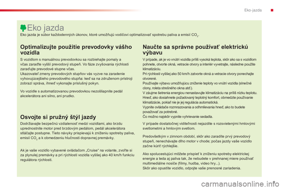 CITROEN C4 CACTUS 2016 Návod na použitie (in Slovak) 9
C4-cactus_sk_Chap00c_eco-conduite_ed01-2015
Optimalizujte použitie prevodovky vášho
vozidla
S vozidlom s manuálnou prevodovkou sa rozbiehajte pomaly a
včas zaraďte vyšší prevodový stupe CITROEN C4 CACTUS 2016 Návod na použitie (in Slovak) 9
C4-cactus_sk_Chap00c_eco-conduite_ed01-2015
Optimalizujte použitie prevodovky vášho
vozidla
S vozidlom s manuálnou prevodovkou sa rozbiehajte pomaly a
včas zaraďte vyšší prevodový stupe