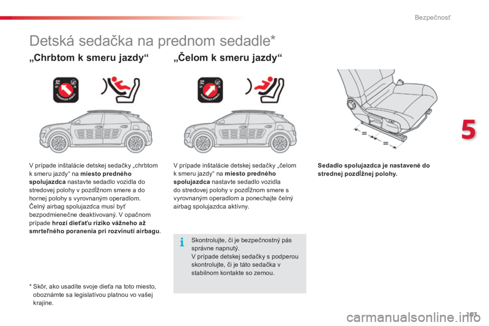 CITROEN C4 CACTUS 2016 Návod na použitie (in Slovak) 103
C4-cactus_sk_Chap05_securite_ed01-2015
Detská sedačka na prednom sedadle*
„Chrbtom k smeru jazdy“ „Čelom k smeru jazdy“
Sedadlo spolujazdca je nastavené do
strednej pozdĺžnej polohy CITROEN C4 CACTUS 2016 Návod na použitie (in Slovak) 103
C4-cactus_sk_Chap05_securite_ed01-2015
Detská sedačka na prednom sedadle*
„Chrbtom k smeru jazdy“ „Čelom k smeru jazdy“
Sedadlo spolujazdca je nastavené do
strednej pozdĺžnej polohy
