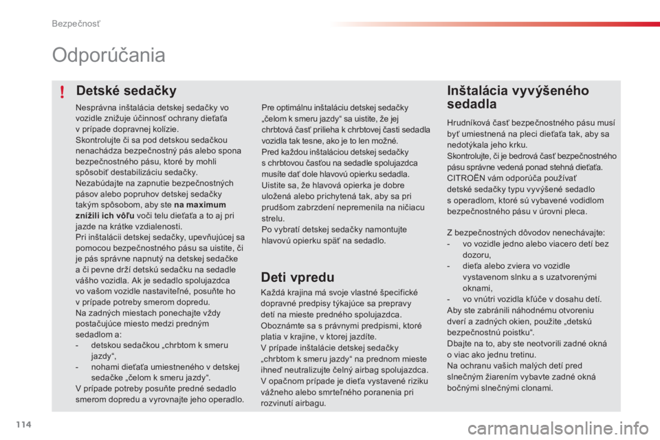 CITROEN C4 CACTUS 2016 Návod na použitie (in Slovak) 114
C4-cactus_sk_Chap05_securite_ed01-2015
Detské sedačky
Odporúčania
Inštalácia vyvýšeného
sedadla
Hrudníková časť bezpečnostného pásu musí
byť umiestnená na pleci dieťaťa tak, CITROEN C4 CACTUS 2016 Návod na použitie (in Slovak) 114
C4-cactus_sk_Chap05_securite_ed01-2015
Detské sedačky
Odporúčania
Inštalácia vyvýšeného
sedadla
Hrudníková časť bezpečnostného pásu musí
byť umiestnená na pleci dieťaťa tak,