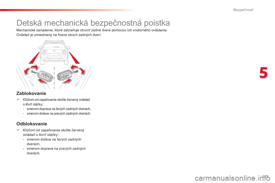 CITROEN C4 CACTUS 2016 Návod na použitie (in Slovak) 115
C4-cactus_sk_Chap05_securite_ed01-2015
Detská mechanická bezpečnostná poistka
Zablokovanie
F Kľúčom od zapaľovania otočte červený ovládač
o štvr ť otáčky:
- smerom doprava na ľa CITROEN C4 CACTUS 2016 Návod na použitie (in Slovak) 115
C4-cactus_sk_Chap05_securite_ed01-2015
Detská mechanická bezpečnostná poistka
Zablokovanie
F Kľúčom od zapaľovania otočte červený ovládač
o štvr ť otáčky:
- smerom doprava na ľa