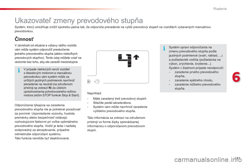 CITROEN C4 CACTUS 2016 Návod na použitie (in Slovak) 123
C4-cactus_sk_Chap06_conduite_ed01-2015
Činnosť
Ukazovateľ zmeny prevodového stupňa
Systém, ktorý umožňuje znížiť spotrebu paliva tak, že odporúča preradenie na vyšší prevodový s CITROEN C4 CACTUS 2016 Návod na použitie (in Slovak) 123
C4-cactus_sk_Chap06_conduite_ed01-2015
Činnosť
Ukazovateľ zmeny prevodového stupňa
Systém, ktorý umožňuje znížiť spotrebu paliva tak, že odporúča preradenie na vyšší prevodový s