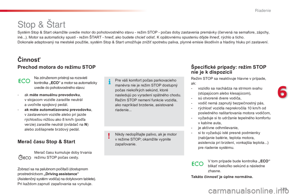 CITROEN C4 CACTUS 2016  Návod na použitie (in Slovak) 129
C4-cactus_sk_Chap06_conduite_ed01-2015
Stop & Štart
Činnosť
Prechod motora do režimu STOP
Na združenom prístroji sa rozsvieti 
kontrolka „ECO“ a motor sa automaticky 
uvedie do pohotovos