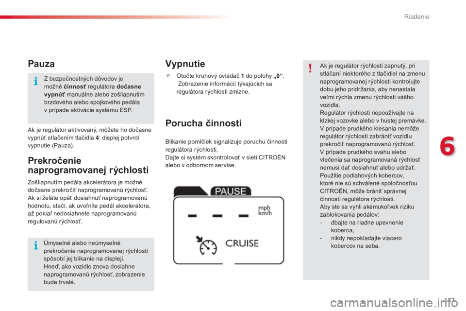 CITROEN C4 CACTUS 2016 Návod na použitie (in Slovak) 137
C4-cactus_sk_Chap06_conduite_ed01-2015
Blikanie pomlčiek signalizuje poruchu činnosti
regulátora rýchlosti.
Dajte si systém skontrolovať v sieti CITROËN
alebo v odbornom servise.
Porucha CITROEN C4 CACTUS 2016 Návod na použitie (in Slovak) 137
C4-cactus_sk_Chap06_conduite_ed01-2015
Blikanie pomlčiek signalizuje poruchu činnosti
regulátora rýchlosti.
Dajte si systém skontrolovať v sieti CITROËN
alebo v odbornom servise.
Porucha