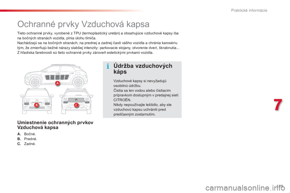 CITROEN C4 CACTUS 2016 Návod na použitie (in Slovak) 179
C4-cactus_sk_Chap07_info-pratiques_ed01-2015
Tieto ochranné prvky, vyrobené z TPU (termoplastický uretán) a obsahujúce vzduchové kapsy iba
na bočných stranách vozidla, plnia úlohu tlmi CITROEN C4 CACTUS 2016 Návod na použitie (in Slovak) 179
C4-cactus_sk_Chap07_info-pratiques_ed01-2015
Tieto ochranné prvky, vyrobené z TPU (termoplastický uretán) a obsahujúce vzduchové kapsy iba
na bočných stranách vozidla, plnia úlohu tlmi
