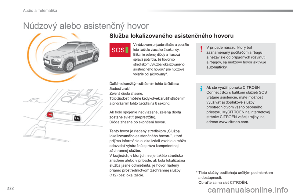 CITROEN C4 CACTUS 2016 Návod na použitie (in Slovak) 222
C4-cactus_sk_Chap10a_BTA_ed01-2015
Núdzový alebo asistenčný hovor
V prípade nárazu, ktorý bol
zaznamenaný počítačom airbagu
a nezávisle od prípadných rozvinutí
airbagov, sa núd CITROEN C4 CACTUS 2016 Návod na použitie (in Slovak) 222
C4-cactus_sk_Chap10a_BTA_ed01-2015
Núdzový alebo asistenčný hovor
V prípade nárazu, ktorý bol
zaznamenaný počítačom airbagu
a nezávisle od prípadných rozvinutí
airbagov, sa núd